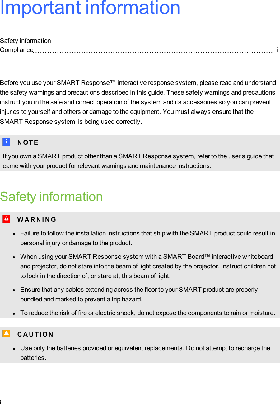 Important informationSafety information iCompliance iiBefore you use your SMARTResponse™ interactive response system, please read and understandthe safety warnings and precautions described in this guide. These safety warnings and precautionsinstruct you in the safe and correct operation of the system and its accessories so you can preventinjuries to yourself and others or damage to the equipment. You must always ensure that theSMARTResponse system is being used correctly.N N O T EIf you own a SMART product other than a SMARTResponse system, refer to the user’s guide thatcame with your product for relevant warnings and maintenance instructions.Safety informationW W A R N I N GlFailure to follow the installation instructions that ship with the SMART product could result inpersonal injury or damage to the product.lWhen using your SMARTResponse system with a SMARTBoard™ interactive whiteboardand projector, do not stare into the beam of light created by the projector. Instruct children notto look in the direction of, or stare at, this beam of light.lEnsure that any cables extending across the floor to your SMART product are properlybundled and marked to prevent a trip hazard.lTo reduce the risk of fire or electric shock, do not expose the components to rain or moisture.C C A U T I ONlUse only the batteries provided or equivalent replacements. Do not attempt to recharge thebatteries.i