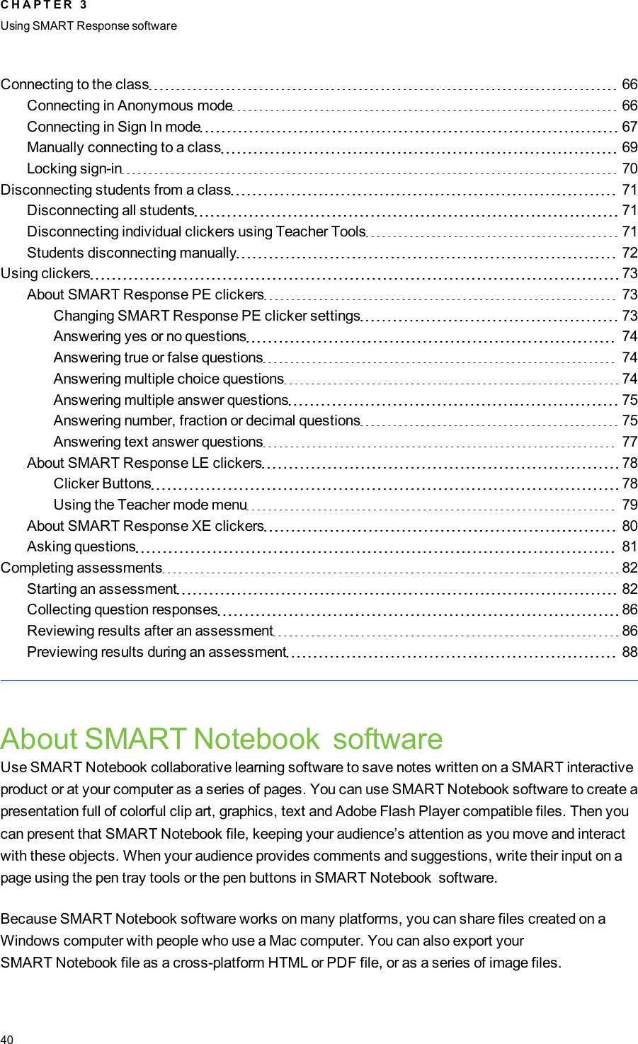 Connecting to the class 66Connecting in Anonymous mode 66Connecting in Sign In mode 67Manually connecting to a class 69Locking sign-in 70Disconnecting students from a class 71Disconnecting all students 71Disconnecting individual clickers using Teacher Tools 71Students disconnecting manually 72Using clickers 73About SMARTResponse PE clickers 73Changing SMARTResponse PE clicker settings 73Answering yes or no questions 74Answering true or false questions 74Answering multiple choice questions 74Answering multiple answer questions 75Answering number, fraction or decimal questions 75Answering text answer questions 77About SMART Response LE clickers 78Clicker Buttons 78Using the Teacher mode menu 79About SMART Response XE clickers 80Asking questions 81Completing assessments 82Starting an assessment 82Collecting question responses 86Reviewing results after an assessment 86Previewing results during an assessment 88About SMARTNotebook softwareUse SMARTNotebook collaborative learning software to save notes written on a SMART interactiveproduct or at your computer as a series of pages. You can use SMARTNotebook software to create apresentation full of colorful clip art, graphics, text and Adobe Flash Player compatible files. Then youcan present that SMARTNotebook file, keeping your audience’s attention as you move and interactwith these objects. When your audience provides comments and suggestions, write their input on apage using the pen tray tools or the pen buttons in SMARTNotebook software.Because SMARTNotebook software works on many platforms, you can share files created on aWindows computer with people who use a Mac computer. You can also export yourSMARTNotebook file as a cross-platform HTML or PDF file, or as a series of image files.C H A P T E R 3Using SMARTResponse software40