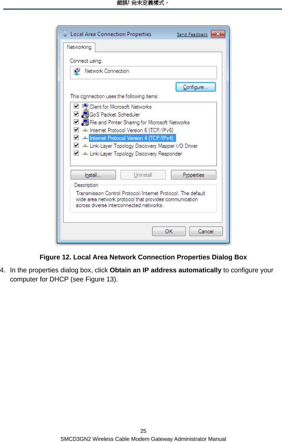 錯誤! 尚未定義樣式。 25 SMCD3GN2 Wireless Cable Modem Gateway Administrator Manual  Figure 12. Local Area Network Connection Properties Dialog Box 4.  In the properties dialog box, click Obtain an IP address automatically to configure your computer for DHCP (see Figure 13).  