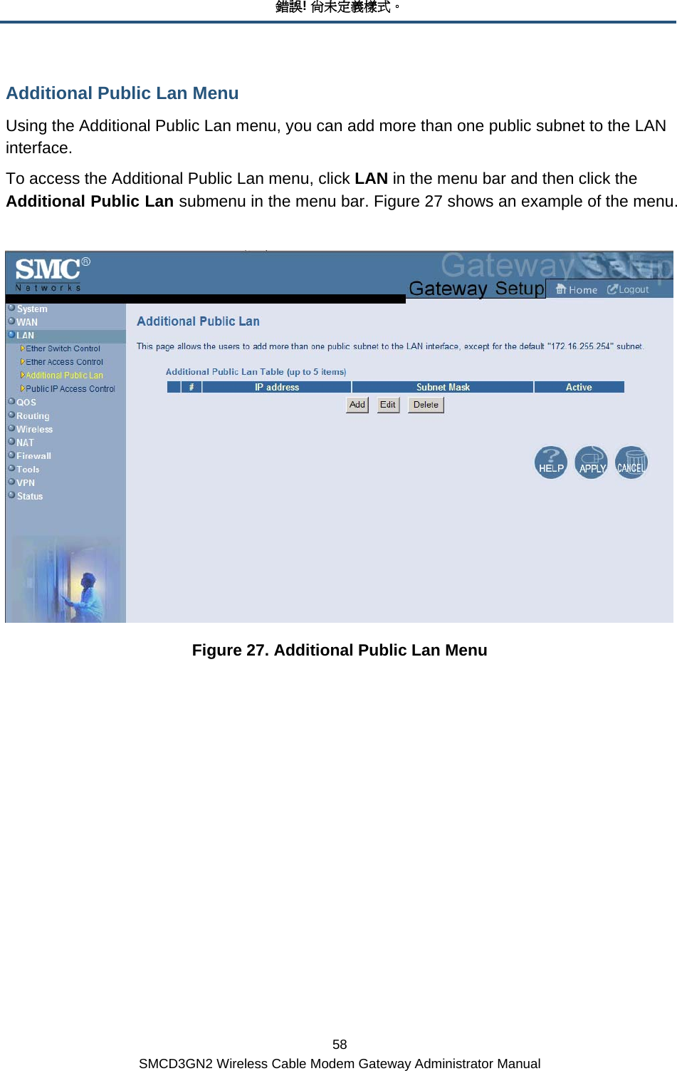 錯誤! 尚未定義樣式。 58 SMCD3GN2 Wireless Cable Modem Gateway Administrator Manual Additional Public Lan Menu Using the Additional Public Lan menu, you can add more than one public subnet to the LAN interface. To access the Additional Public Lan menu, click LAN in the menu bar and then click the Additional Public Lan submenu in the menu bar. Figure 27 shows an example of the menu.   Figure 27. Additional Public Lan Menu 