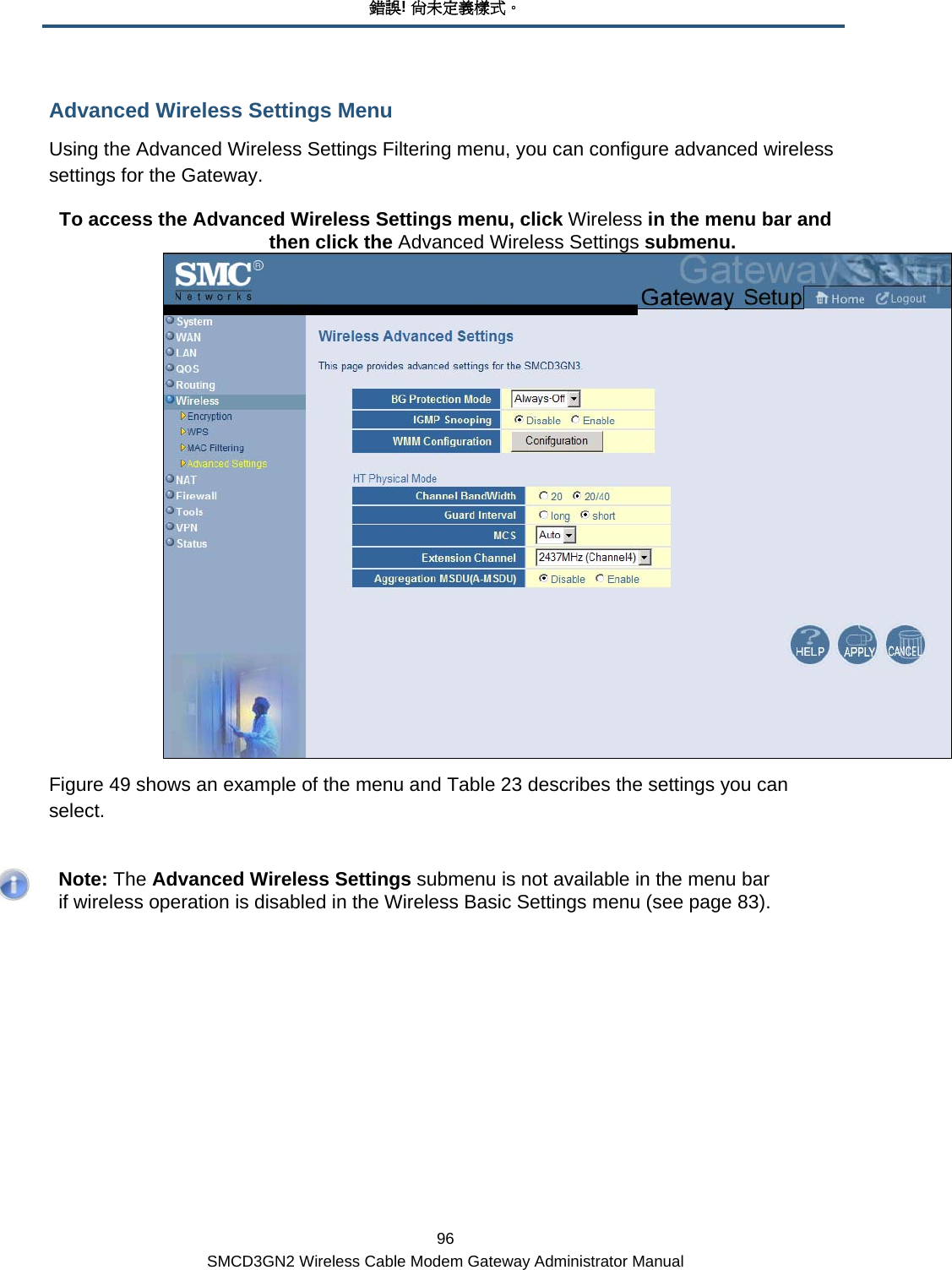 錯誤! 尚未定義樣式。 96 SMCD3GN2 Wireless Cable Modem Gateway Administrator Manual Advanced Wireless Settings Menu Using the Advanced Wireless Settings Filtering menu, you can configure advanced wireless settings for the Gateway. To access the Advanced Wireless Settings menu, click Wireless in the menu bar and then click the Advanced Wireless Settings submenu.  Figure 49 shows an example of the menu and Table 23 describes the settings you can select.    Note: The Advanced Wireless Settings submenu is not available in the menu bar if wireless operation is disabled in the Wireless Basic Settings menu (see page 83). 
