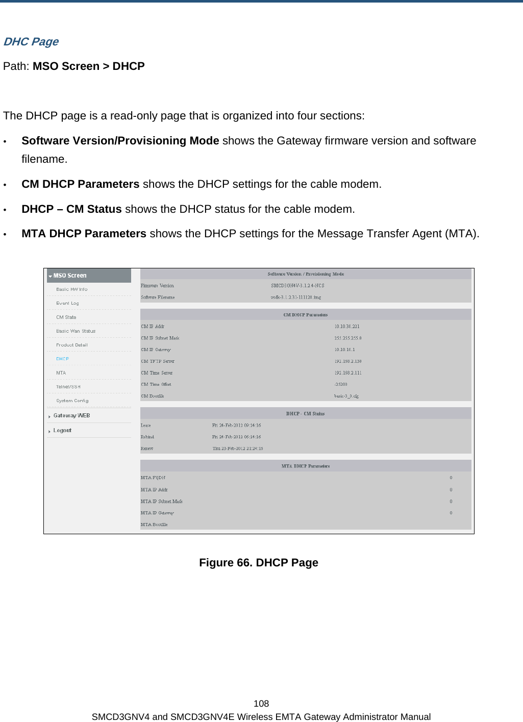  108 SMCD3GNV4 and SMCD3GNV4E Wireless EMTA Gateway Administrator Manual DHC Page Path: MSO Screen &gt; DHCP  The DHCP page is a read-only page that is organized into four sections:   y Software Version/Provisioning Mode shows the Gateway firmware version and software filename. y CM DHCP Parameters shows the DHCP settings for the cable modem. y DHCP – CM Status shows the DHCP status for the cable modem. y MTA DHCP Parameters shows the DHCP settings for the Message Transfer Agent (MTA).  Figure 66. DHCP Page 