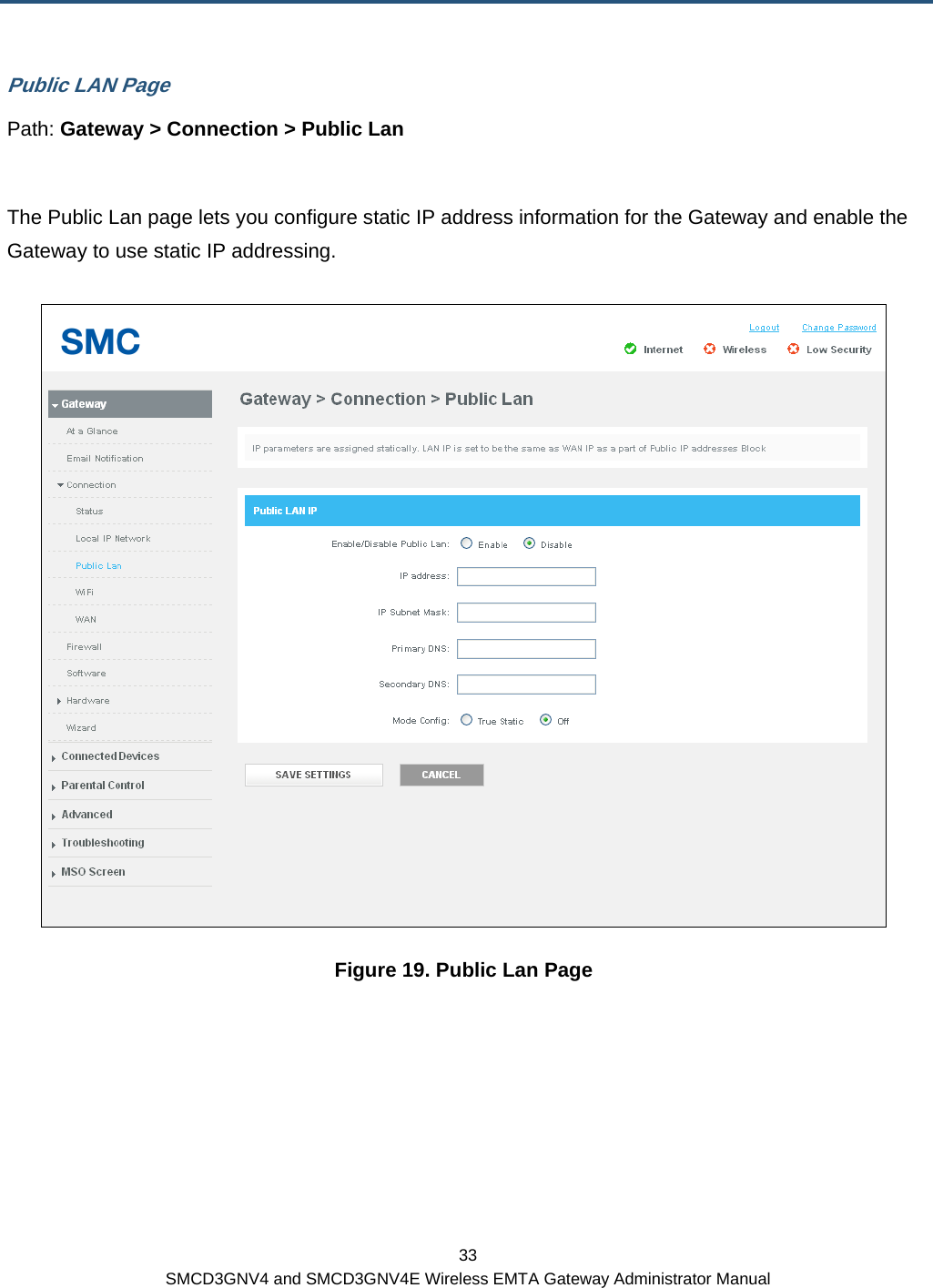  33 SMCD3GNV4 and SMCD3GNV4E Wireless EMTA Gateway Administrator Manual Public LAN Page Path: Gateway &gt; Connection &gt; Public Lan  The Public Lan page lets you configure static IP address information for the Gateway and enable the Gateway to use static IP addressing.  Figure 19. Public Lan Page 