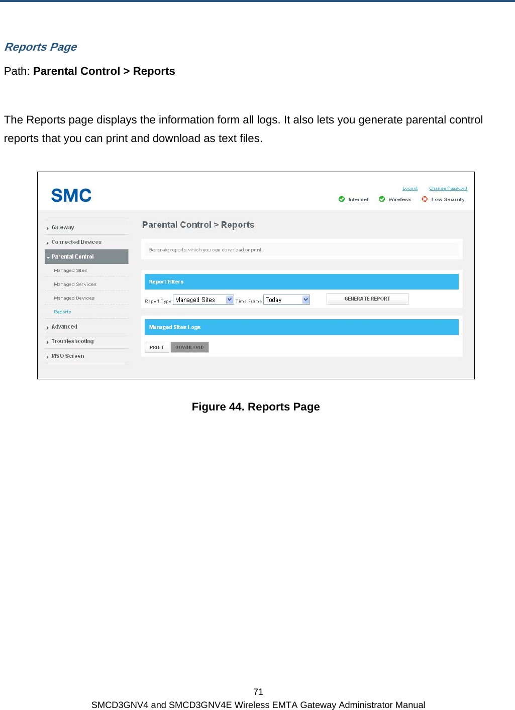  71 SMCD3GNV4 and SMCD3GNV4E Wireless EMTA Gateway Administrator Manual Reports Page Path: Parental Control &gt; Reports  The Reports page displays the information form all logs. It also lets you generate parental control reports that you can print and download as text files.  Figure 44. Reports Page 