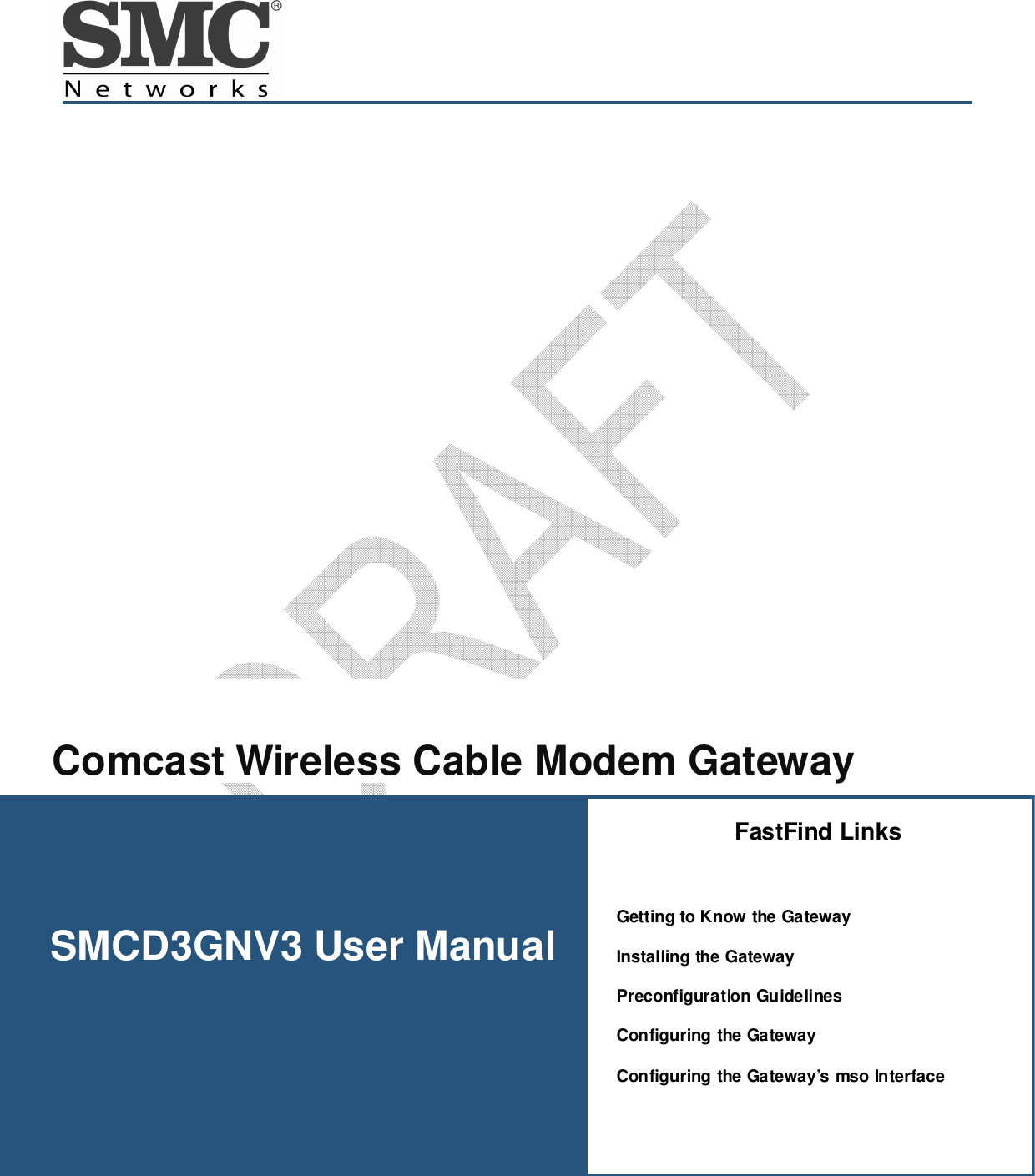          SMCD3GNV3 User Manual  Comcast Wireless Cable Modem Gateway FastFind Links  Getting to Know the Gateway Installing the Gateway Preconfiguration Guidelines Configuring the Gateway Configuring the Gateway’s mso Interface 