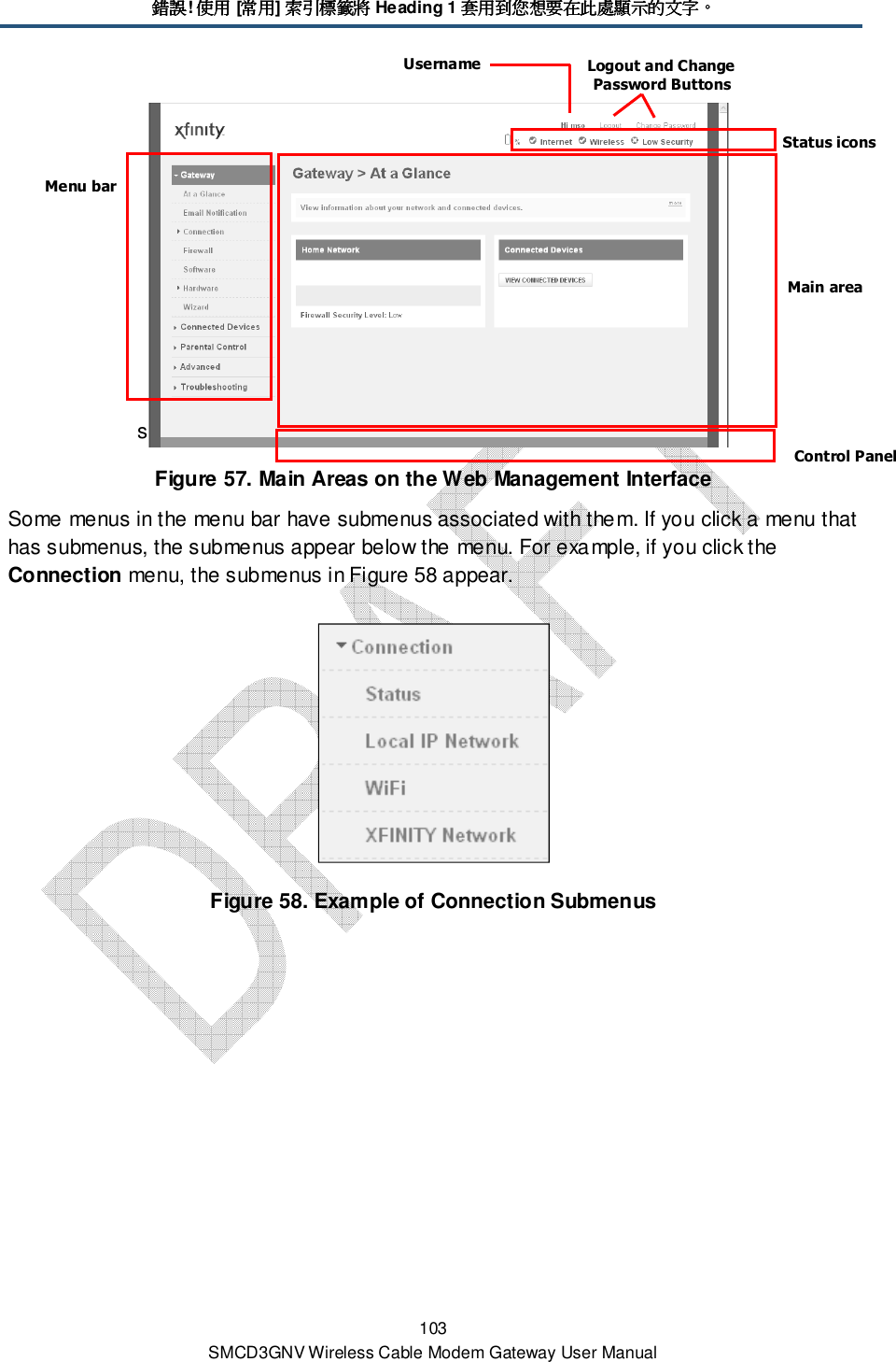 錯誤錯誤錯誤錯誤! 使用使用使用使用 [常用常用常用常用] 索引標籤將索引標籤將索引標籤將索引標籤將 Heading 1 套用到您想要在此處顯示的文字套用到您想要在此處顯示的文字套用到您想要在此處顯示的文字套用到您想要在此處顯示的文字。。。。 103 SMCD3GNV Wireless Cable Modem Gateway User Manual s  Figure 57. Main Areas on the Web Management Interface Some menus in the menu bar have submenus associated with them. If you click a menu that has submenus, the submenus appear below the menu. For example, if you click the Connection menu, the submenus in Figure 58 appear.  Figure 58. Example of Connection Submenus Menu bar Control Panel Main area Status icons Username Logout and Change Password Buttons 