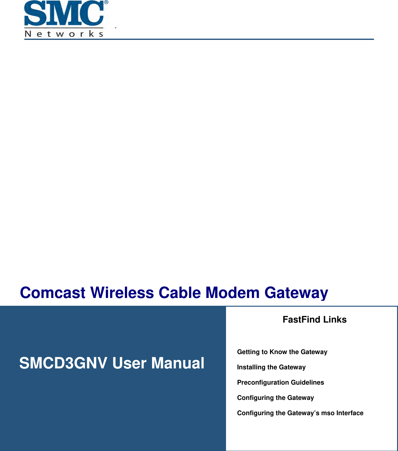  `       SMCD3GNV User Manual  Comcast Wireless Cable Modem Gateway FastFind Links  Getting to Know the Gateway Installing the Gateway Preconfiguration Guidelines Configuring the Gateway Configuring the Gateway’s mso Interface 