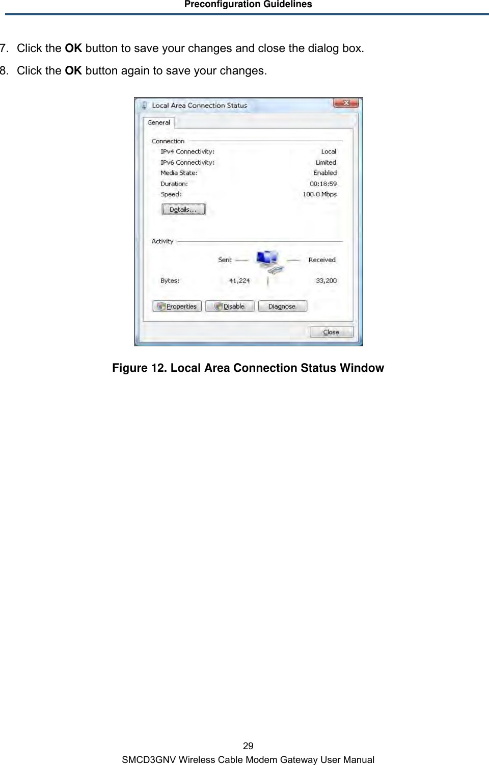 Preconfiguration Guidelines 29 SMCD3GNV Wireless Cable Modem Gateway User Manual 7. Click the OK button to save your changes and close the dialog box. 8. Click the OK button again to save your changes.  Figure 12. Local Area Connection Status Window 