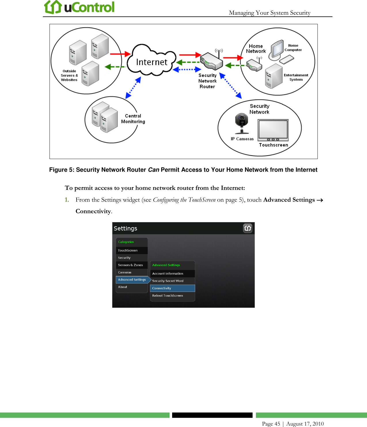   Managing Your System Security    Page 45 | August 17, 2010  Figure 5: Security Network Router Can Permit Access to Your Home Network from the Internet To permit access to your home network router from the Internet: 1. From the Settings widget (see Configuring the TouchScreen on page 5), touch Advanced Settings  Connectivity.  
