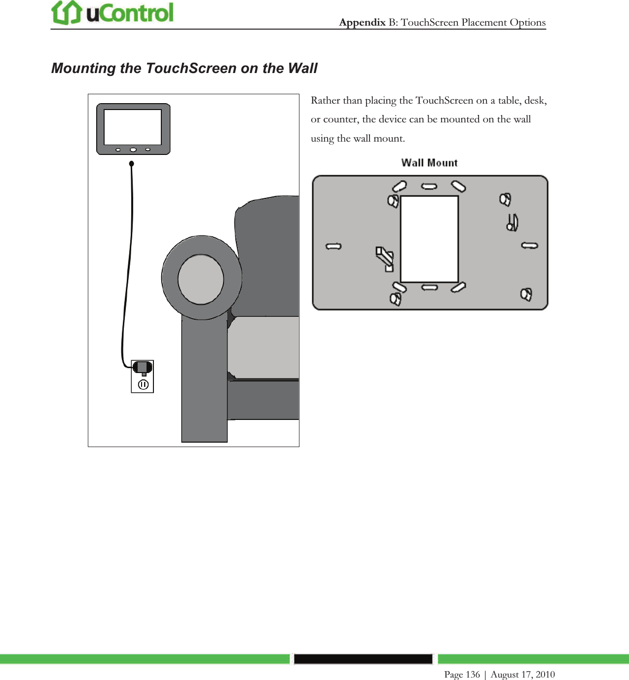  Appendix B: TouchScreen Placement Options    Page 136 | August 17, 2010   Mounting the TouchScreen on the Wall  Rather than placing the TouchScreen on a table, desk, or counter, the device can be mounted on the wall using the wall mount.   