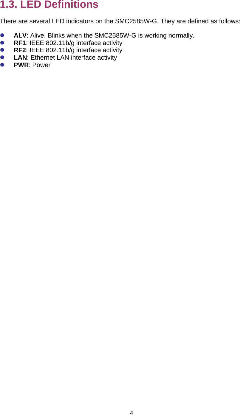   41.3. LED Definitions There are several LED indicators on the SMC2585W-G. They are defined as follows: z ALV: Alive. Blinks when the SMC2585W-G is working normally. z RF1: IEEE 802.11b/g interface activity z RF2: IEEE 802.11b/g interface activity z LAN: Ethernet LAN interface activity z PWR: Power 