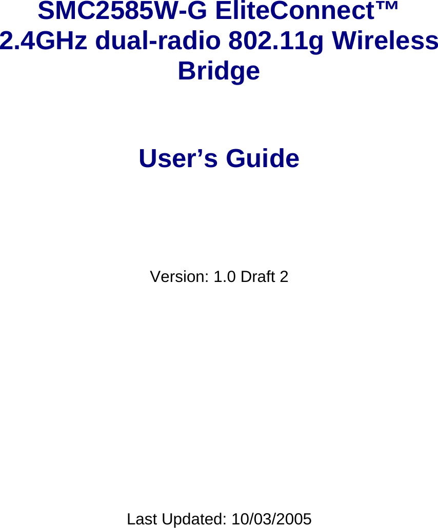    SMC2585W-G EliteConnect™ 2.4GHz dual-radio 802.11g Wireless Bridge   User’s Guide    Version: 1.0 Draft 2         Last Updated: 10/03/2005