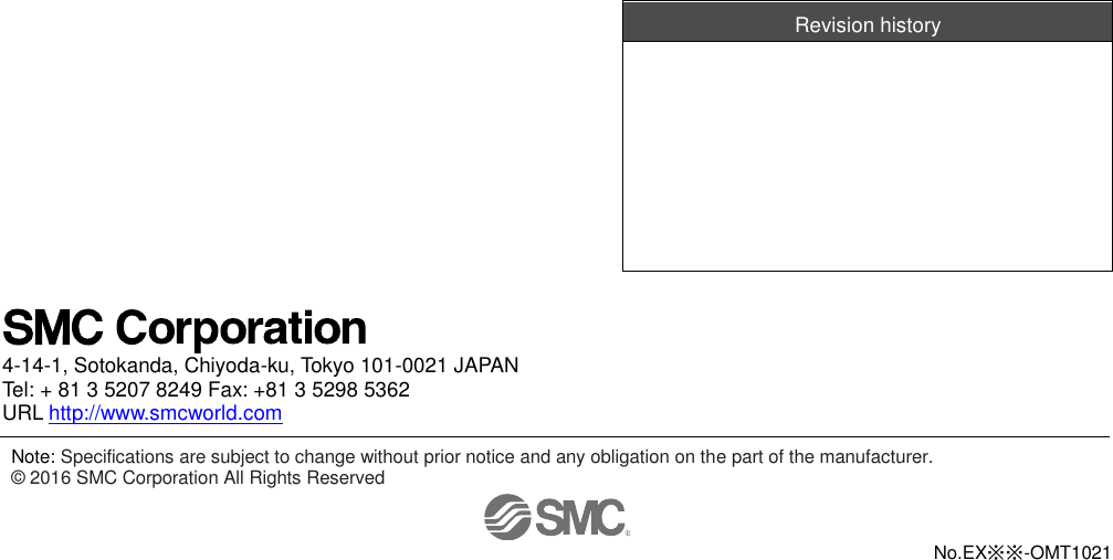   No.EX※※-OMT1021                                 Revision history           4-14-1, Sotokanda, Chiyoda-ku, Tokyo 101-0021 JAPAN Tel: + 81 3 5207 8249 Fax: +81 3 5298 5362 URL http://www.smcworld.com  Note: Specifications are subject to change without prior notice and any obligation on the part of the manufacturer. © 2016 SMC Corporation All Rights Reserved 