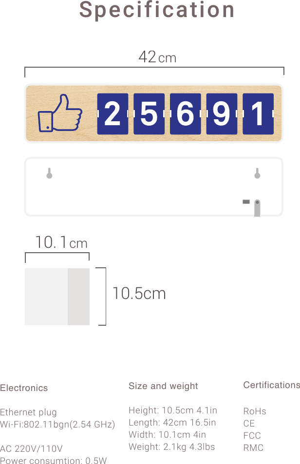 Specification!42 cm10. 1cm10.5cmElectronicsK"#$)($"!-2',!P+FD+AY]>5VV1,(M>5^_!@6`N!a%!>>]bBVV]b!\&amp;.$)!/&amp;(*'H"+&amp;(A!]5^P!Certificationsc&amp;6*!%K!!D%%!cd%!Size and weight6$+,#"A!V]5^/H!_5V+(!C$(,"#A!_>/H!VX5^+(!P+3"#A!V]5V/H!_+(!P$+,#"A!>5V7,!_5e21*!