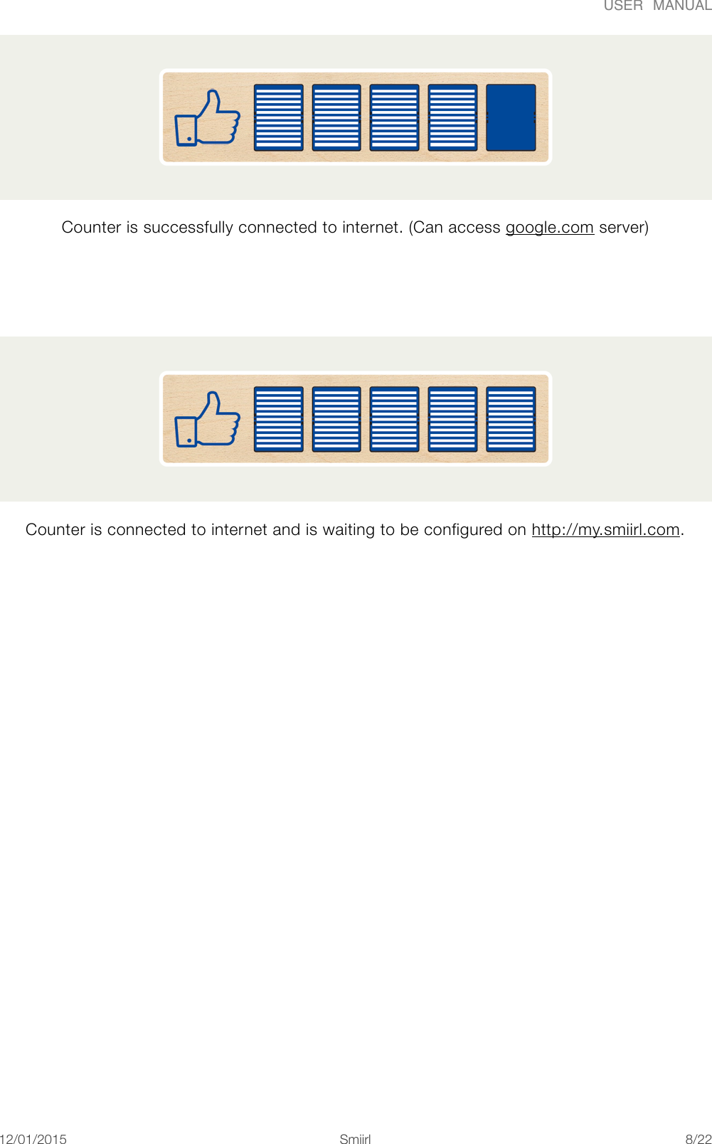 USER  MANUALCounter is successfully connected to internet. (Can access google.com server)  Counter is connected to internet and is waiting to be configured on http://my.smiirl.com. 12/01/2015!!Smiirl"/"8 22
