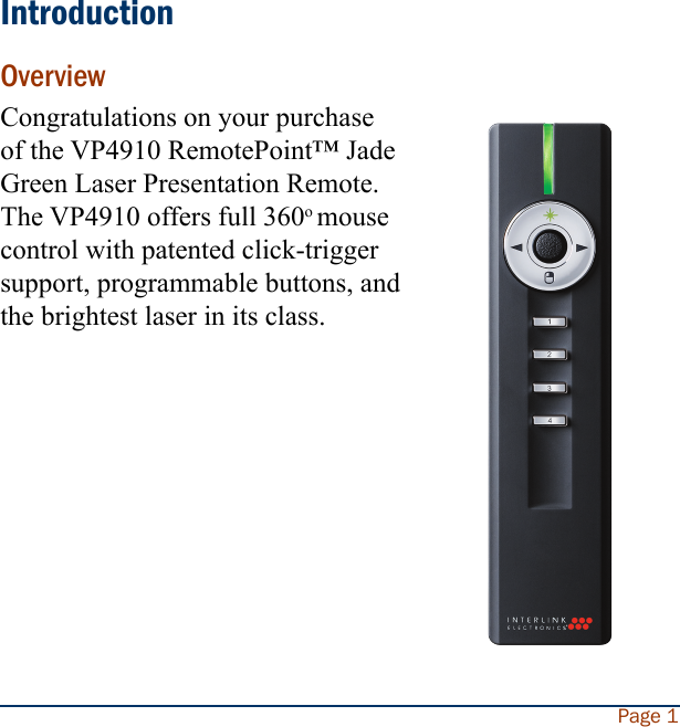 IntroductionOverviewCongratulations on your purchase of the VP4910 RemotePoint™ Jade Green Laser Presentation Remote. The VP4910 offers full 360o mouse control with patented click-trigger support, programmable buttons, and the brightest laser in its class.Page 1