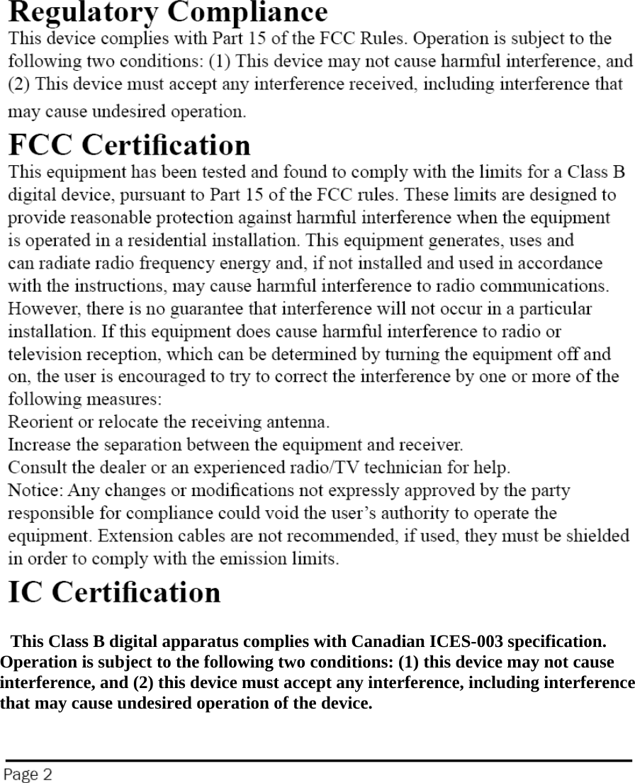  This Class B digital apparatus complies with Canadian ICES-003 specification.  Operation is subject to the following two conditions: (1) this device may not cause interference, and (2) this device must accept any interference, including interference that may cause undesired operation of the device.   
