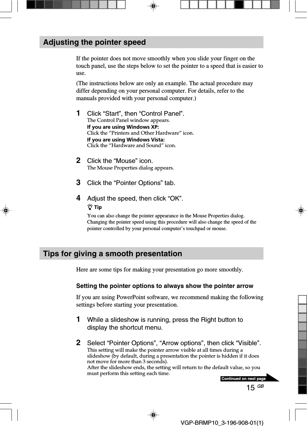 15 GB VGP-BRMP10_3-196-908-01(1)Continued on next pageAdjusting the pointer speedIf the pointer does not move smoothly when you slide your finger on thetouch panel, use the steps below to set the pointer to a speed that is easier touse.(The instructions below are only an example. The actual procedure maydiffer depending on your personal computer. For details, refer to themanuals provided with your personal computer.)1Click &ldquo;Start&rdquo;, then &ldquo;Control Panel&rdquo;.The Control Panel window appears.If you are using Windows XP:Click the &ldquo;Printers and Other Hardware&rdquo; icon.If you are using Windows Vista:Click the &ldquo;Hardware and Sound&rdquo; icon.2Click the &ldquo;Mouse&rdquo; icon.The Mouse Properties dialog appears.3Click the &ldquo;Pointer Options&rdquo; tab.4Adjust the speed, then click &ldquo;OK&rdquo;.z TipYou can also change the pointer appearance in the Mouse Properties dialog.Changing the pointer speed using this procedure will also change the speed of thepointer controlled by your personal computer&rsquo;s touchpad or mouse.Tips for giving a smooth presentationHere are some tips for making your presentation go more smoothly.Setting the pointer options to always show the pointer arrowIf you are using PowerPoint software, we recommend making the followingsettings before starting your presentation.1While a slideshow is running, press the Right button todisplay the shortcut menu.2Select &ldquo;Pointer Options&rdquo;, &ldquo;Arrow options&rdquo;, then click &ldquo;Visible&rdquo;.This setting will make the pointer arrow visible at all times during aslideshow (by default, during a presentation the pointer is hidden if it doesnot move for more than 3 seconds).After the slideshow ends, the setting will return to the default value, so youmust perform this setting each time.