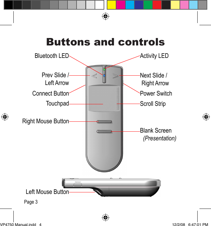 Buttons and controlsActivity LEDBluetooth LEDNext Slide / Right ArrowPrev Slide /Left ArrowPower SwitchConnect ButtonScroll StripTouchpadRight Mouse ButtonBlank Screen  (Presentation)Left Mouse ButtonPage 3VP4750 Manual.indd   4 12/2/08   6:47:01 PM