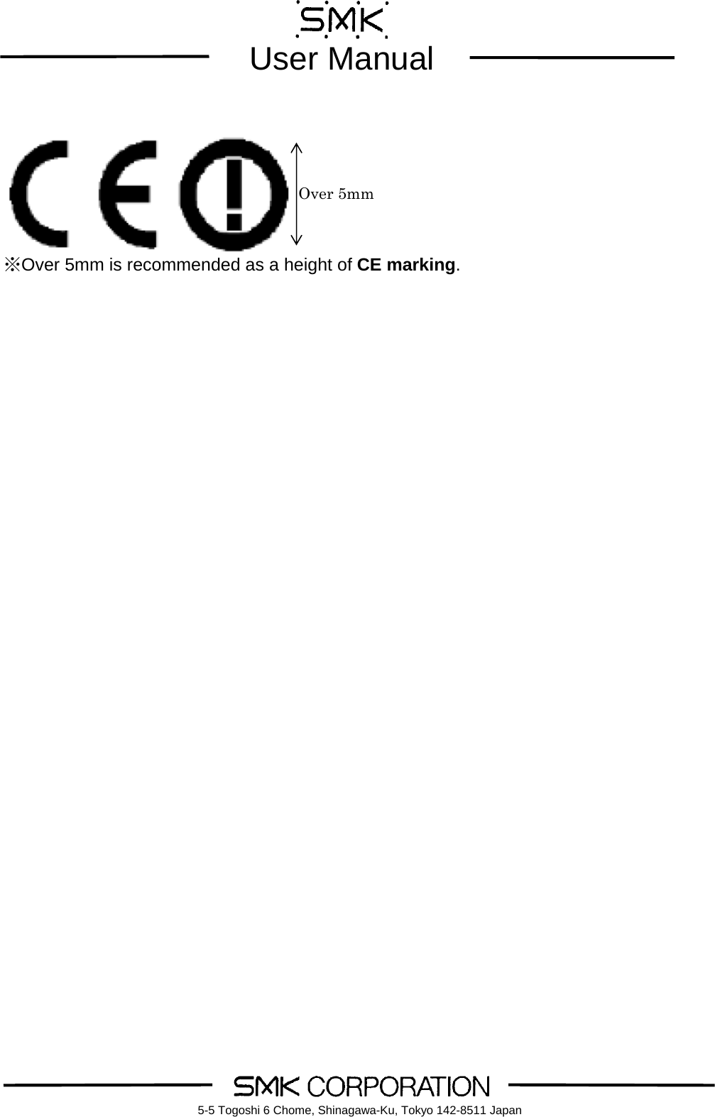        User Manual    5-5 Togoshi 6 Chome, Shinagawa-Ku, Tokyo 142-8511 Japan   ※Over 5mm is recommended as a height of CE marking.                                     Over 5mm 
