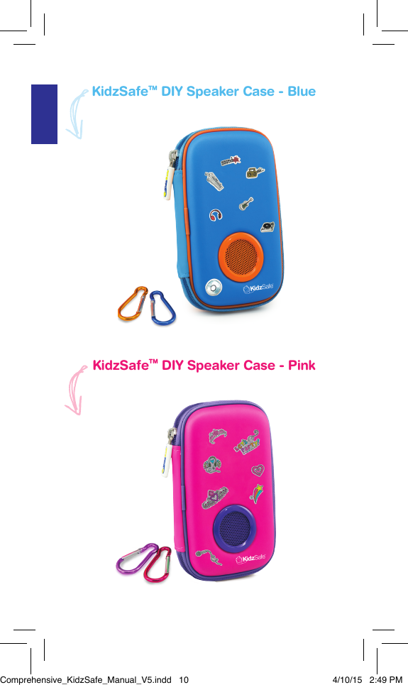 Product SpeciﬁcationsCaract&eacute;ristiques du produitEspeciﬁcaciones del productoKidzSafeTM DIY Speaker Case - BlueKidzSafeTM DIY Speaker Case - PinkComprehensive_KidzSafe_Manual_V5.indd   10 4/10/15   2:49 PM