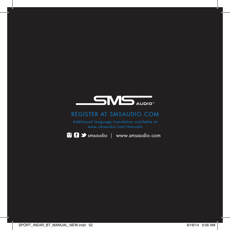 REGISTER AT SMSAUDIO.COMAdditional language translation available atwww.smsaudio.com/manualsSPORT_INEAR_BT_MANUAL_NEW.indd   52 6/18/14   9:56 AM