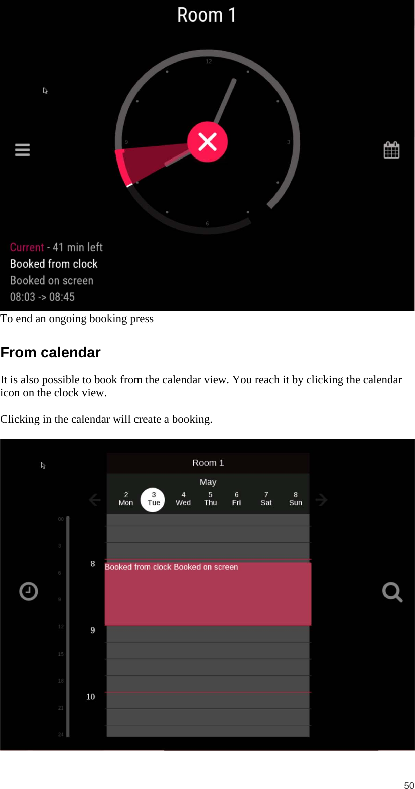  50  To end an ongoing booking press From calendar It is also possible to book from the calendar view. You reach it by clicking the calendar icon on the clock view.  Clicking in the calendar will create a booking.     