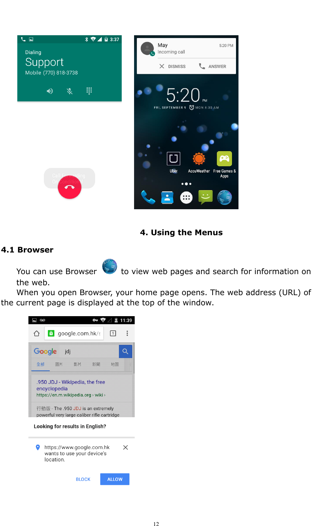   12       4. Using the Menus 4.1 Browser   You can use Browser    to view web pages and search for information on the web. When you open Browser, your home page opens. The web address (URL) of the current page is displayed at the top of the window. 