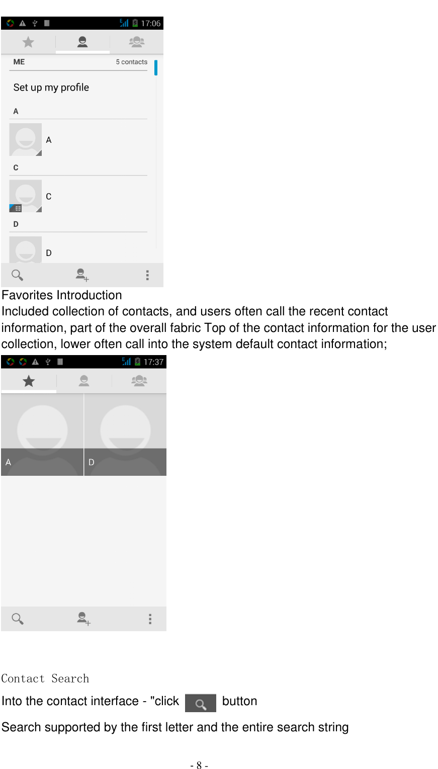                                          - 8 -  Favorites Introduction Included collection of contacts, and users often call the recent contact information, part of the overall fabric Top of the contact information for the user collection, lower often call into the system default contact information;    Contact Search Into the contact interface - "click   button   Search supported by the first letter and the entire search string     