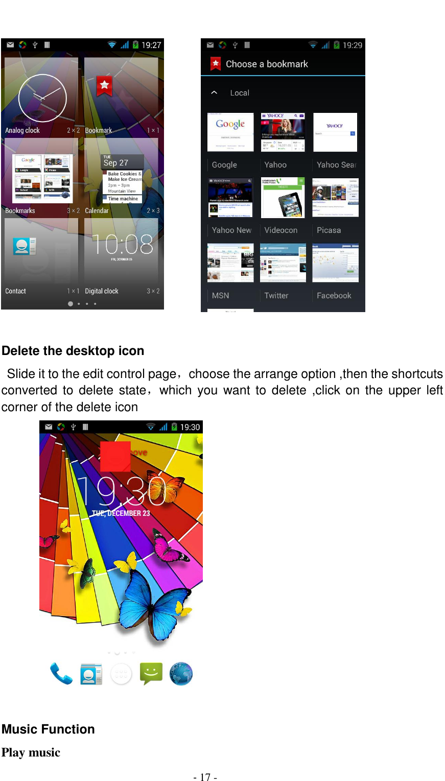                                          - 17 -                   Delete the desktop icon  Slide it to the edit control page，choose the arrange option ,then the shortcuts converted to delete state，which you want to  delete  ,click on the upper left corner of the delete icon          Music Function Play music 