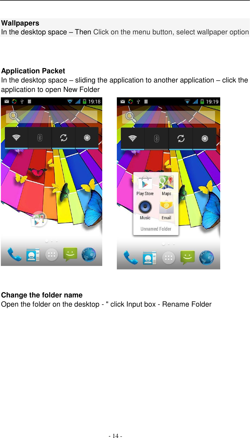 -  14 -      Wallpapers In the desktop space &ndash; Then Click on the menu button, select wallpaper option      Application Packet In the desktop space &ndash; sliding the application to another application &ndash; click the application to open New Folder      Change the folder name Open the folder on the desktop - " click Input box - Rename Folder 