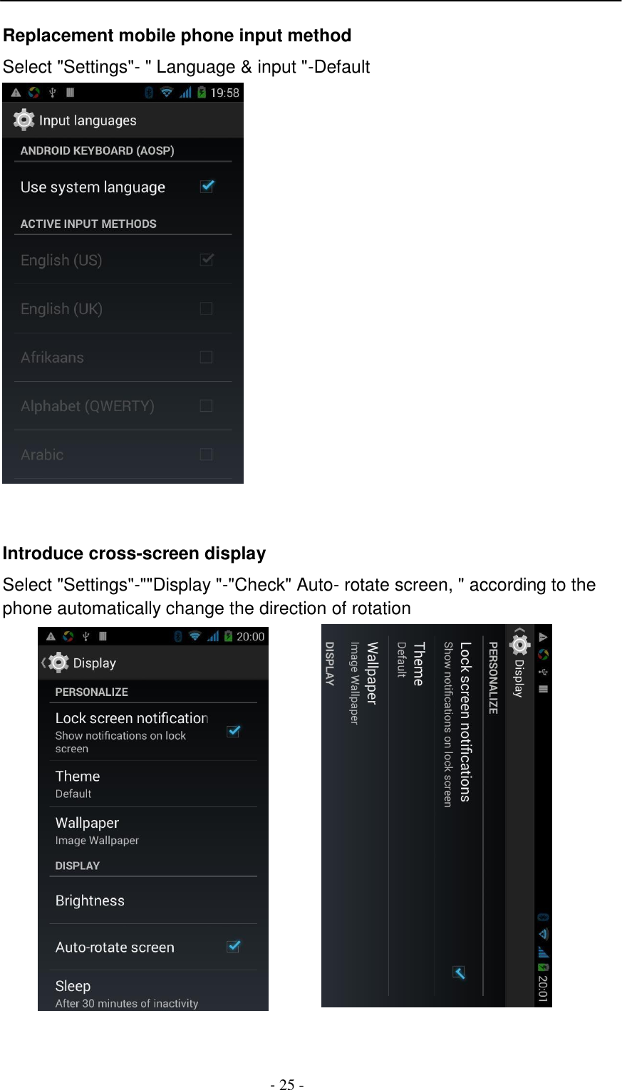 -  25 -   Replacement mobile phone input method  Select "Settings"- " Language &amp; input "-Default      Introduce cross-screen display  Select "Settings"-""Display "-"Check" Auto- rotate screen, " according to the phone automatically change the direction of rotation  