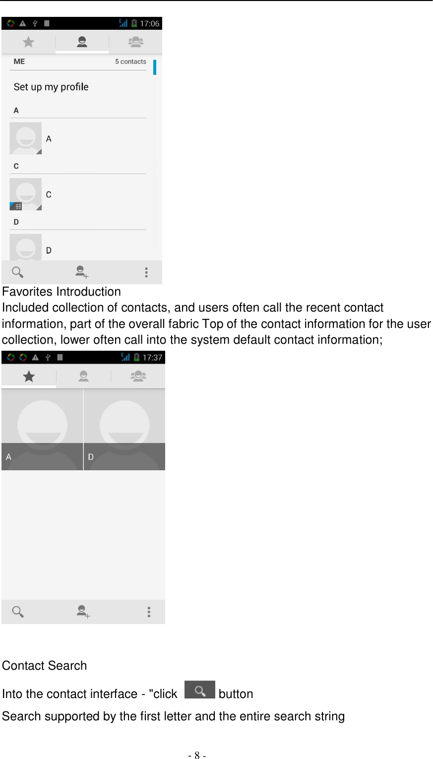 -  8 -      Favorites Introduction Included collection of contacts, and users often call the recent contact information, part of the overall fabric Top of the contact information for the user collection, lower often call into the system default contact information;     Contact Search  Into the contact interface - "click    button  Search supported by the first letter and the entire search string 
