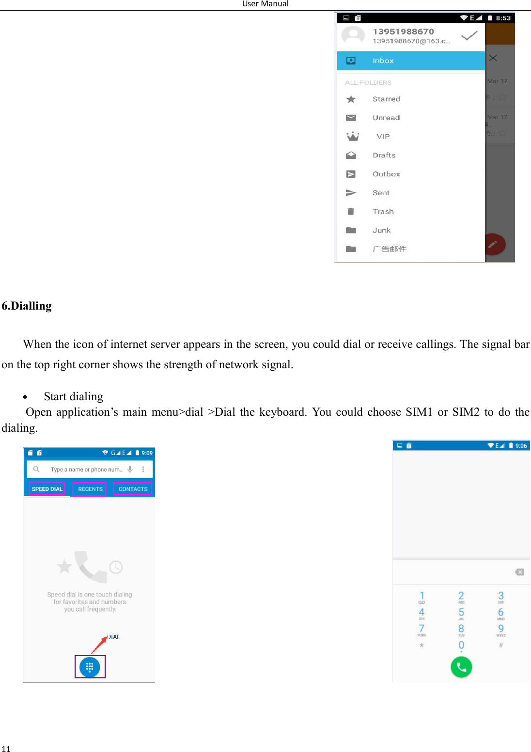 User Manual 11   6.Dialling When the icon of internet server appears in the screen, you could dial or receive callings. The signal bar on the top right corner shows the strength of network signal.   Start dialing   Open  application&rsquo;s  main  menu>dial  >Dial the  keyboard.  You  could  choose  SIM1  or  SIM2 to  do  the dialing.                    