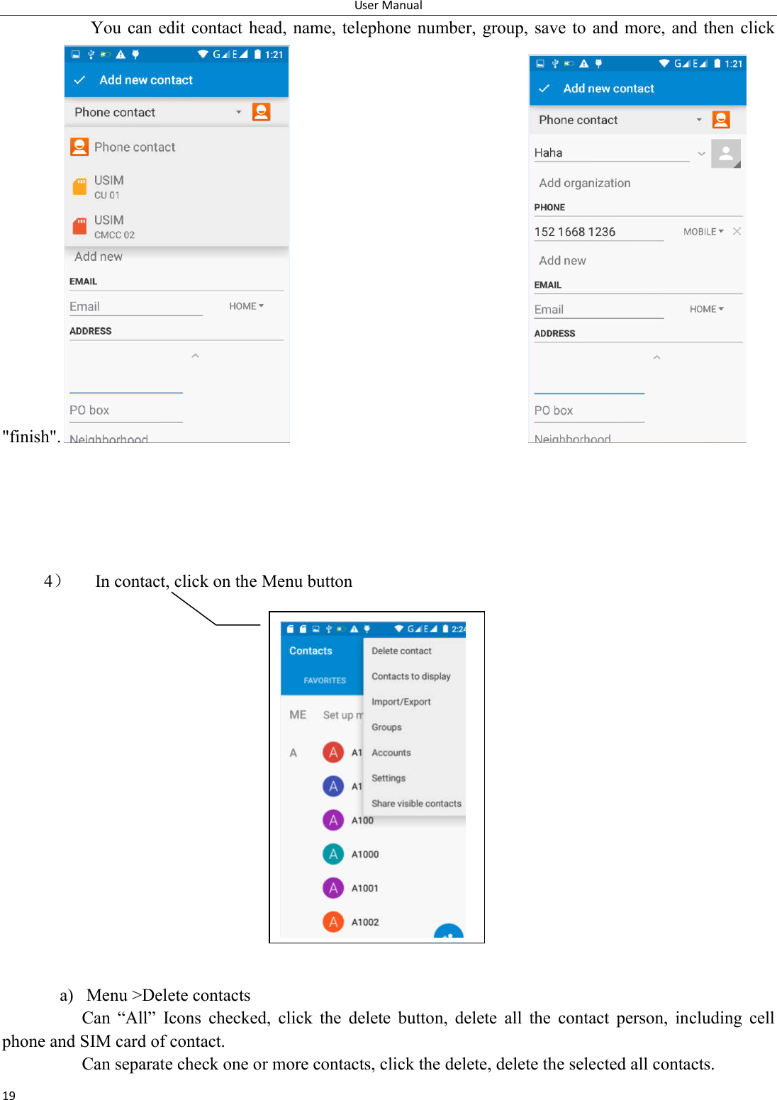 User Manual 19 You can edit contact head, name, telephone number, group, save to  and more, and then click "finish".                                                     4） In contact, click on the Menu button                      a) Menu >Delete contacts Can  &ldquo;All&rdquo;  Icons  checked,  click  the  delete  button,  delete  all  the  contact  person,  including  cell phone and SIM card of contact.   Can separate check one or more contacts, click the delete, delete the selected all contacts. 