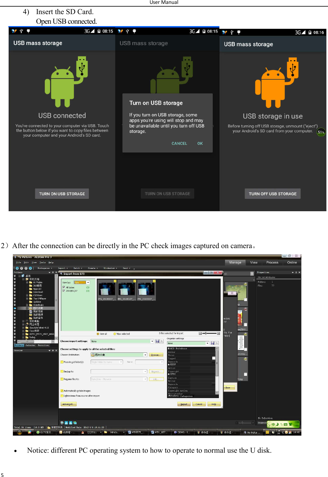User Manual 5 4) Insert the SD Card. Open USB connected.     2）After the connection can be directly in the PC check images captured on camera。                      Notice: different PC operating system to how to operate to normal use the U disk. 