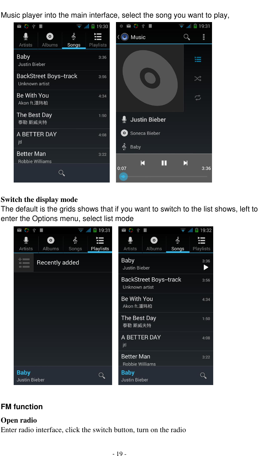                                          - 19 - Music player into the main interface, select the song you want to play,      Switch the display mode The default is the grids shows that if you want to switch to the list shows, left to enter the Options menu, select list mode      FM function Open radio Enter radio interface, click the switch button, turn on the radio 