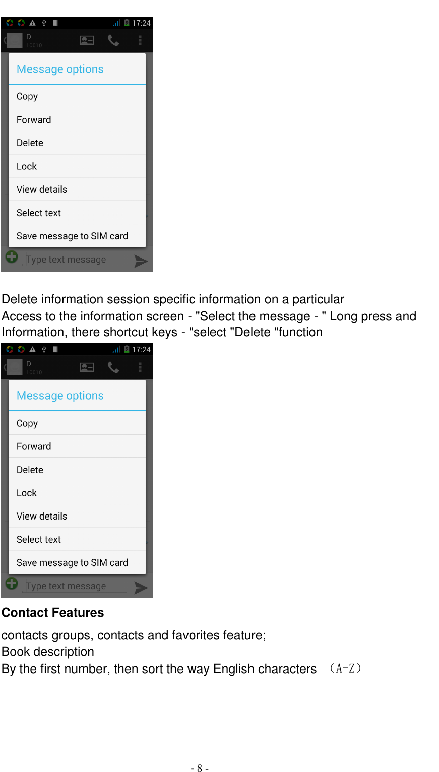                                          - 8 -   Delete information session specific information on a particular Access to the information screen - "Select the message - " Long press and Information, there shortcut keys - "select "Delete "function  Contact Features contacts groups, contacts and favorites feature; Book description By the first number, then sort the way English characters  （A-Z） 