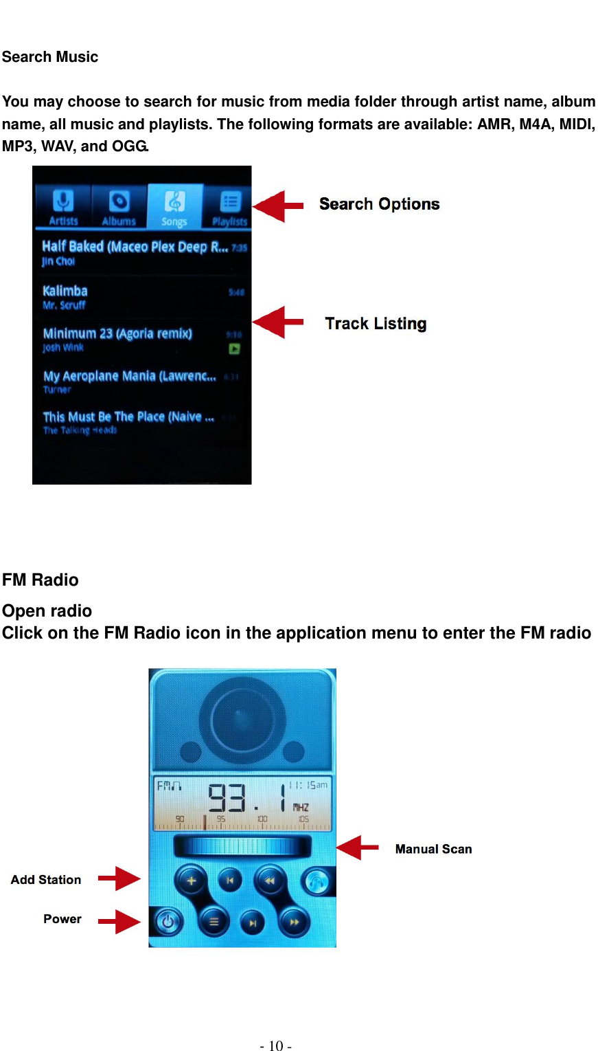                                         - 10 -    Search Music    You may choose to search for music from media folder through artist name, album name, all music and playlists. The following formats are available: AMR, M4A, MIDI, MP3, WAV, and OGG.       FM Radio Open radio Click on the FM Radio icon in the application menu to enter the FM radio         