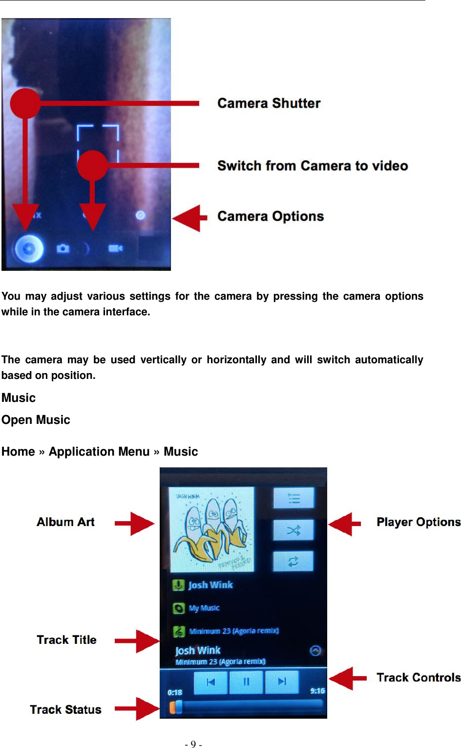                                          - 9 -          You may adjust various settings for the camera by pressing  the camera options while in the camera interface.     The  camera  may be  used  vertically or  horizontally  and  will switch automatically based on position. Music   Open Music    Home &raquo; Application Menu &raquo; Music 