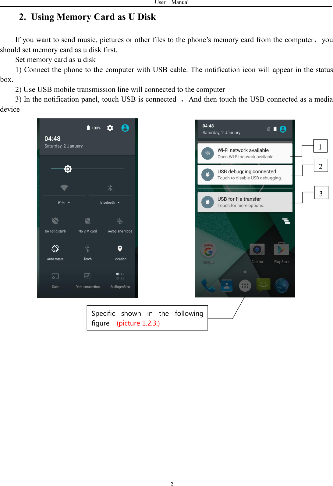 User Manual22. Using Memory Card as U DiskIf you want to send music, pictures or other files to the phone&rsquo;s memory card from the computer，youshould set memory card as u disk first.Set memory card as u disk1) Connect the phone to the computer with USB cable. The notification icon will appear in the statusbox.2) Use USB mobile transmission line will connected to the computer3) In the notification panel, touch USB is connected ，And then touch the USB connected as a mediadevice231Specific shown in the followingfigure (picture 1.2.3.)