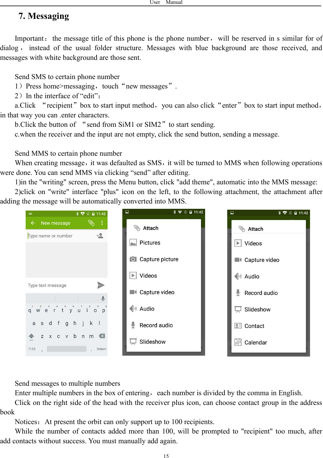 User Manual157. MessagingImportant：the message title of this phone is the phone number，will be reserved in s similar for ofdialog ，instead of the usual folder structure. Messages with blue background are those received, andmessages with white background are those sent.Send SMS to certain phone number1）Press home>messaging，touch&ldquo;new messages&rdquo;.2）In the interface of &ldquo;edit&rdquo;：a.Click &ldquo;recipient&rdquo;box to start input method，you can also click&ldquo;enter&rdquo;box to start input method，in that way you can .enter characters.b.Click the button of &ldquo;send from SiM1 or SIM2&rdquo;to start sending.c.when the receiver and the input are not empty, click the send button, sending a message.Send MMS to certain phone numberWhen creating message，it was defaulted as SMS，it will be turned to MMS when following operationswere done. You can send MMS via clicking &ldquo;send&rdquo; after editing.1)in the "writing" screen, press the Menu button, click "add theme", automatic into the MMS message:2)click on "write" interface "plus" icon on the left, to the following attachment, the attachment afteradding the message will be automatically converted into MMS.Send messages to multiple numbersEnter multiple numbers in the box of entering，each number is divided by the comma in English.Click on the right side of the head with the receiver plus icon, can choose contact group in the addressbookNotices：At present the orbit can only support up to 100 recipients.While the number of contacts added more than 100, will be prompted to "recipient" too much, afteradd contacts without success. You must manually add again.