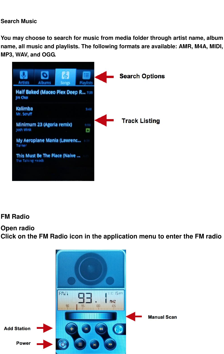     Search Music    You may choose to search for music from media folder through artist name, album name, all music and playlists. The following formats are available: AMR, M4A, MIDI, MP3, WAV, and OGG.       FM Radio Open radio Click on the FM Radio icon in the application menu to enter the FM radio         