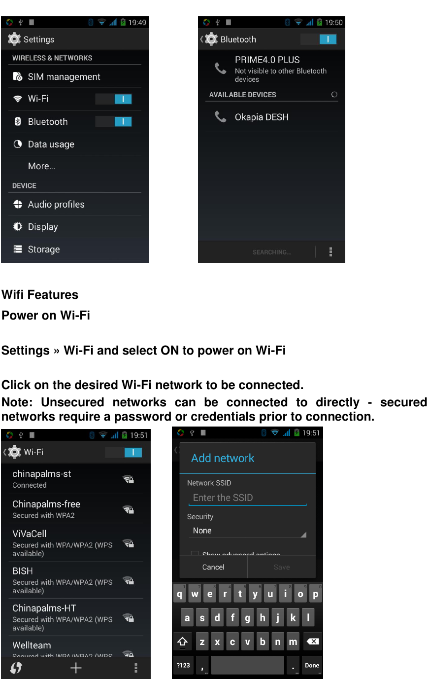             Wifi Features Power on Wi-Fi  Settings &raquo; Wi-Fi and select ON to power on Wi-Fi  Click on the desired Wi-Fi network to be connected. Note:  Unsecured  networks  can  be  connected  to  directly  -  secured networks require a password or credentials prior to connection.         