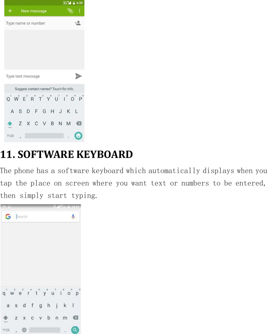 11. SOFTWARE KEYBOARDThe phone has a software keyboard which automatically displays when youtap the place on screen where you want text or numbers to be entered,then simply start typing.