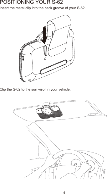 POSITIONING YOUR S-62Insert the metal clip into the back groove of your S-62.Clip the S-62 to the sun visor in your vehicle.4