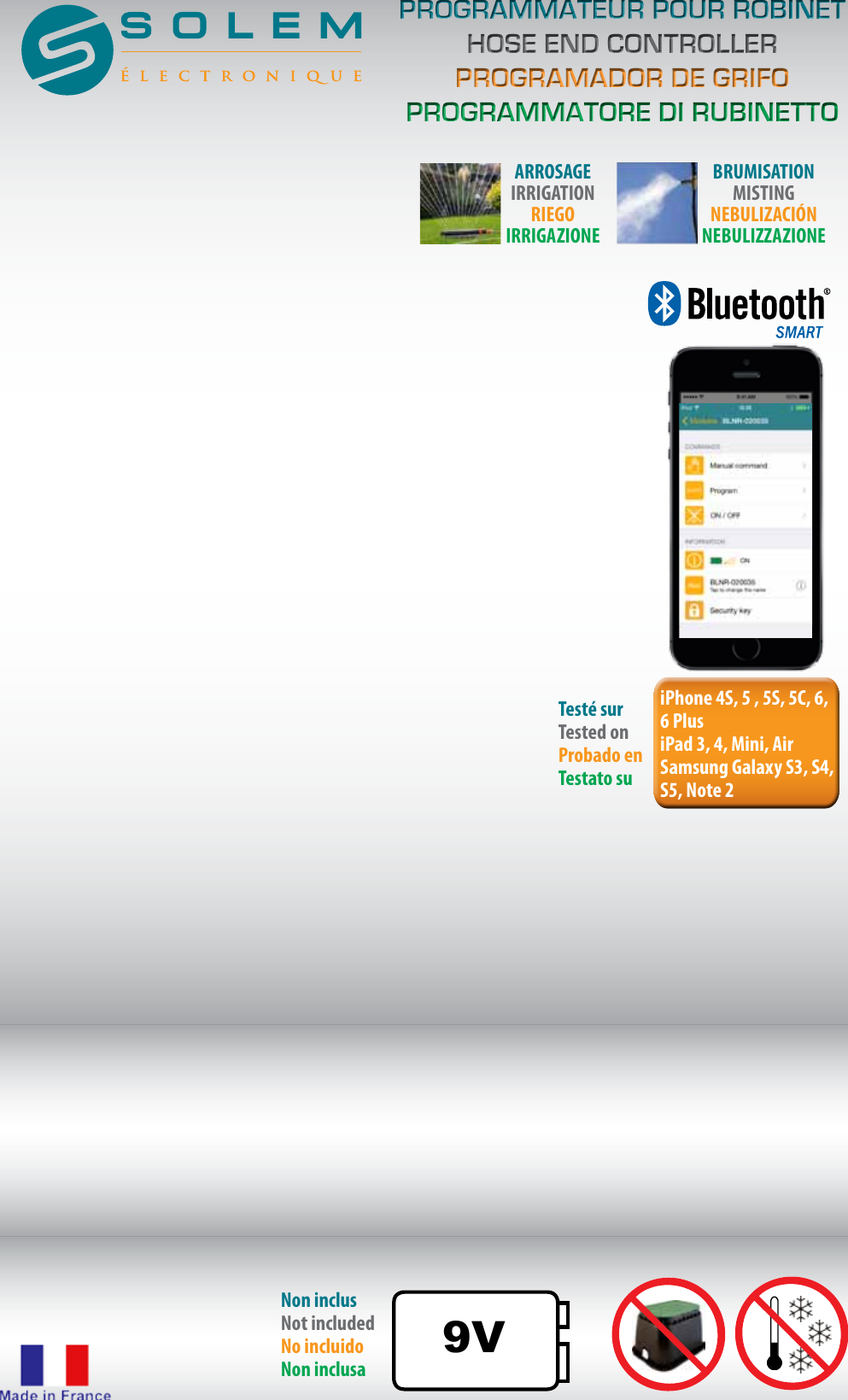 programmateur pour robinethose end controllerprogramador de grifoprogrammatore di rubinettoprogrammateur pour robinethose end controllerprogramador de grifoprogrammatore di rubinettoTest&eacute; surTested onProbado enTestato suiPhone 4S, 5 , 5S, 5C, 6, 6 PlusiPad 3, 4, Mini, AirSamsung Galaxy S3, S4, S5, Note 2Non inclusNot includedNo incluidoNon inclusa9VBRUMISATIONMISTINGNEBULIZACI&Oacute;NNEBULIZZAZIONEARROSAGEIRRIGATIONRIEGOIRRIGAZIONE