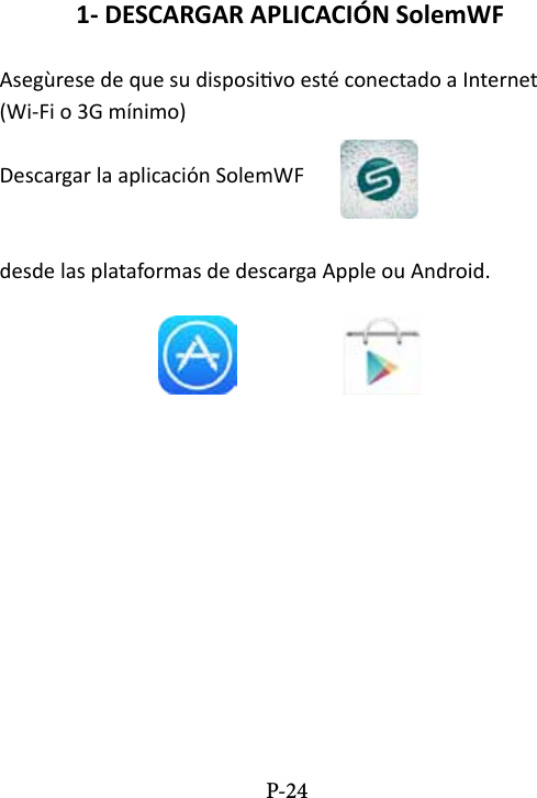 1- DESCARGAR APLICACI&Oacute;N SolemWFAseg&ugrave;rese de que su disposivo est&eacute; conectado a Internet (Wi-Fi o 3G m&iacute;nimo)Descargar la aplicaci&oacute;n SolemWF                     desde las plataformas de descarga Apple ou Android.P-24