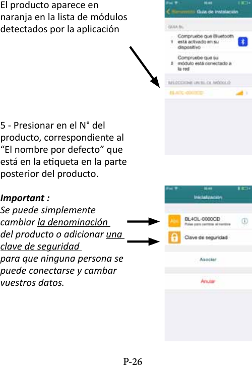El producto aparece en naranja en la lista de m&oacute;dulos detectados por la aplicaci&oacute;n5 - Presionar en el N&deg; del producto, correspondiente al &ldquo;El nombre por defecto&rdquo; que est&aacute; en la equeta en la parte posterior del producto.Important :Se puede simplemente cambiar la denominaci&oacute;n del producto o adicionar una clave de seguridad para que ninguna persona se puede conectarse y cambar vuestros datos.P-26