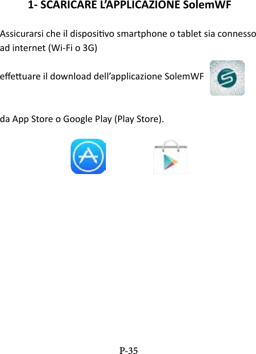 1- SCARICARE L&rsquo;APPLICAZIONE SolemWFAssicurarsi che il disposivo smartphone o tablet sia connesso ad internet (Wi-Fi o 3G)eeuare il download dell&rsquo;applicazione SolemWF                      da App Store o Google Play (Play Store).P-35